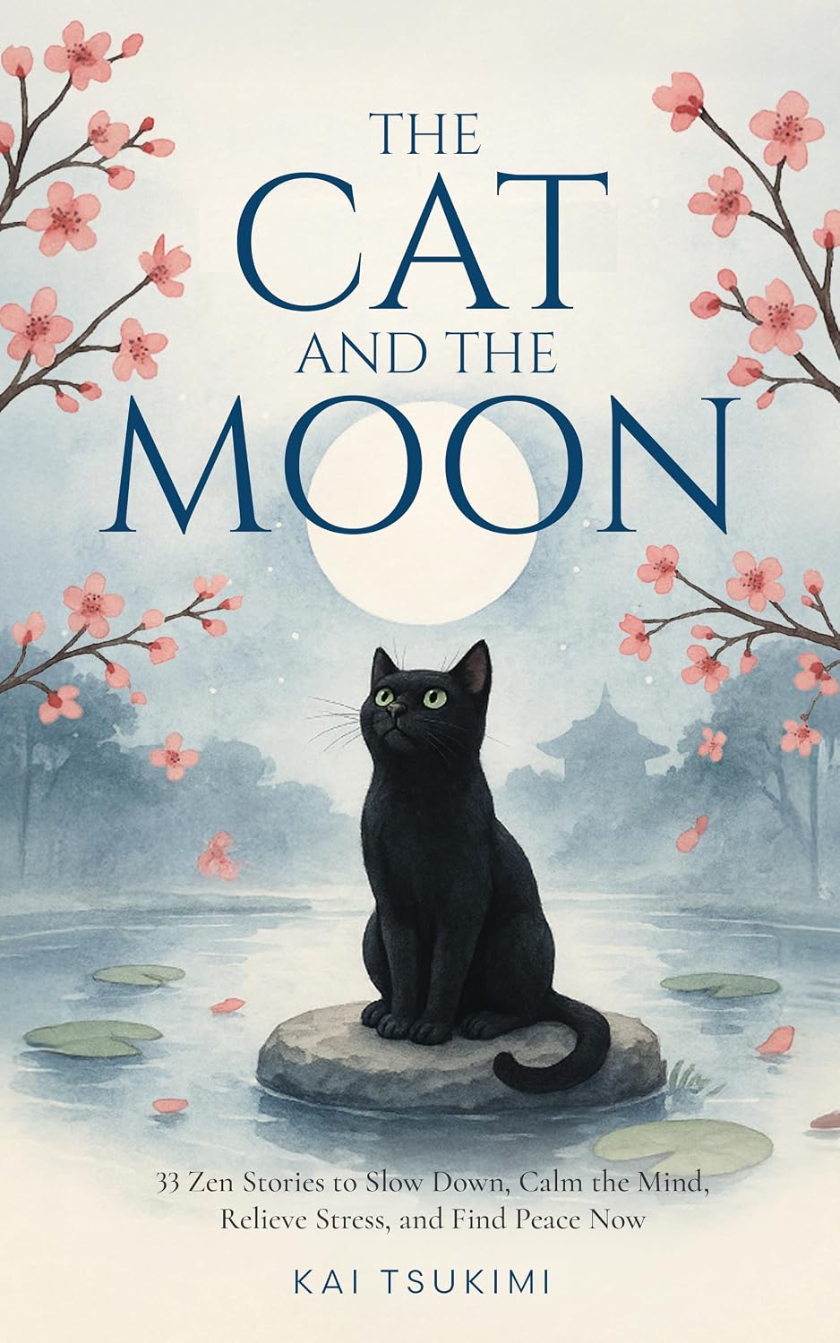 The Cat and The Moon - 33 Zen Stories: Slow Down, Calm the Mind, Relieve Stress, and Find Peace Now - Includes Reflections for Beginners (Zen Tales Book 1)