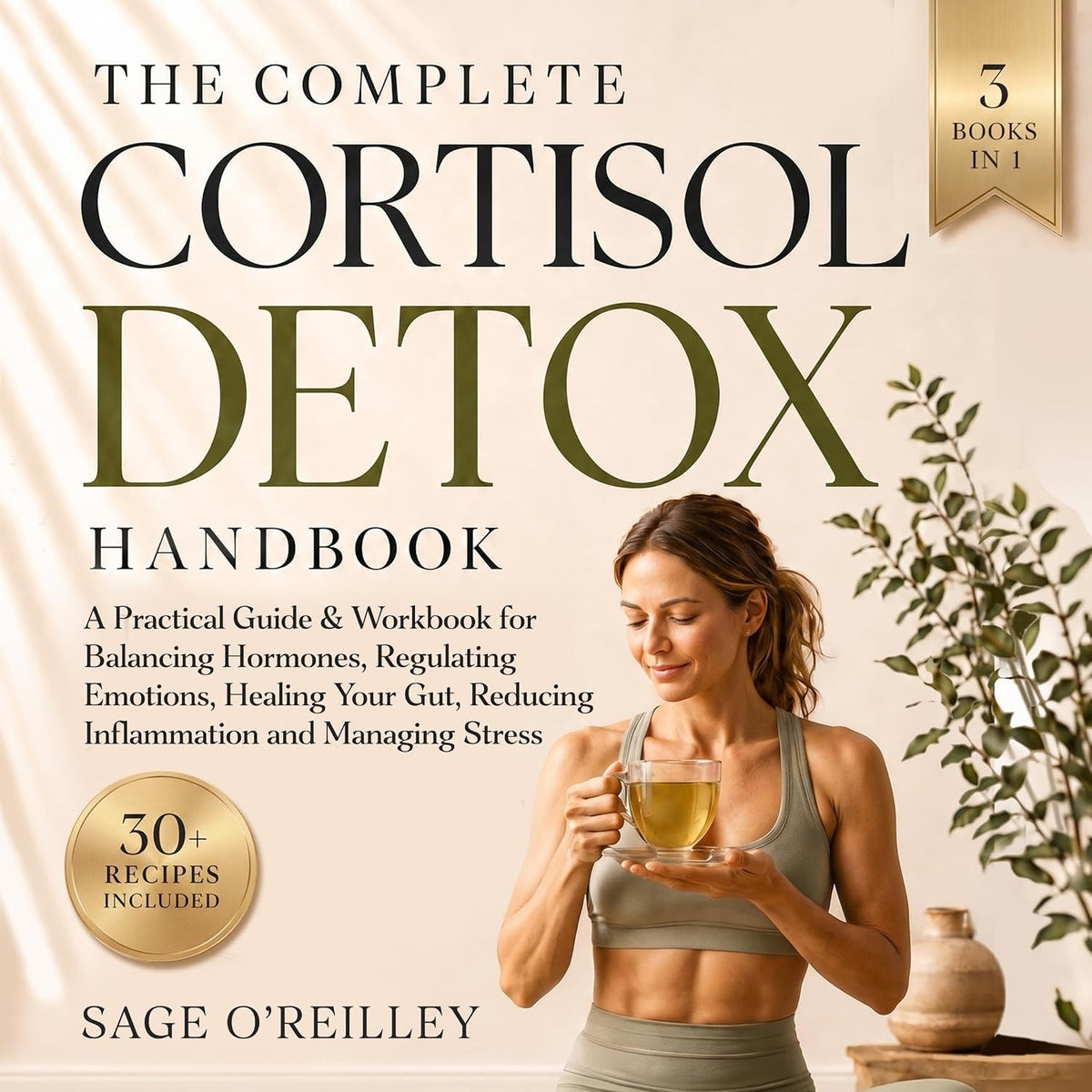 The Complete Cortisol Detox Handbook: A Practical Guide & Workbook for Balancing Hormones, Regulating Emotions, Healing Your Gut, Reducing Inflammation and Managing Stress