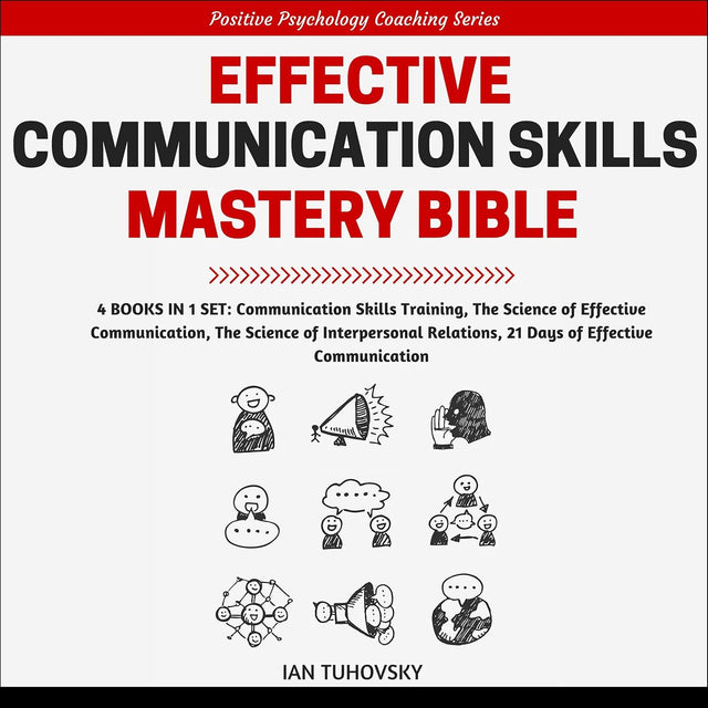 Effective Communication Skills Mastery Bible: 4 Books in 1 Boxset (Positive Psychology Coaching Series, Book 21)
