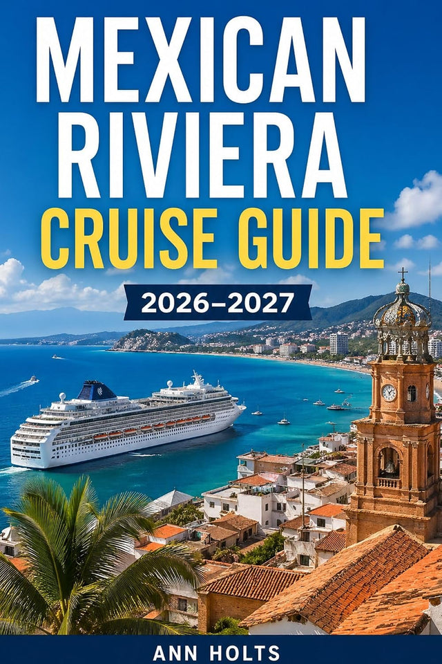 MEXICAN RIVIERA CRUISE GUIDE 2026-2027: Cabo, Mazatlán, Puerto Vallarta (Ultimate Cruise & Hiking Adventure Series)