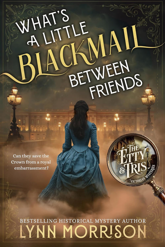 What's A Little Blackmail Between Friends: A Victorian Mystery of Secrets, Scandal, and Dangerous Alliances (The Etty and Tris Victorian Mysteries Book 1)