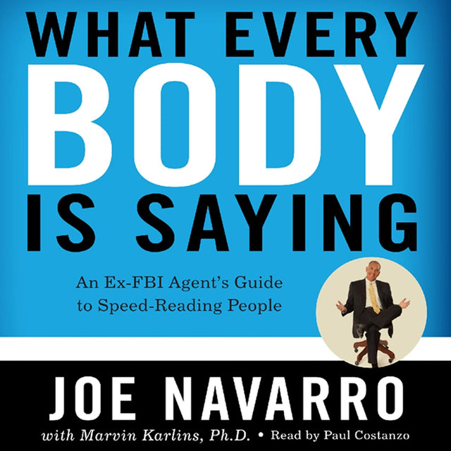 What Every BODY Is Saying: An Ex-FBI Agent’s Guide to Speed-Reading People