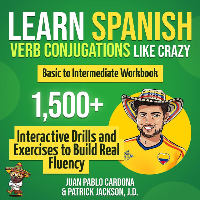 Learn Spanish Verb Conjugations Like Crazy: Basic to Intermediate Workbook: The Only Interactive Spanish Verbs Practice Book with 1,500 + Drills and Exercises to Build Real Fluency