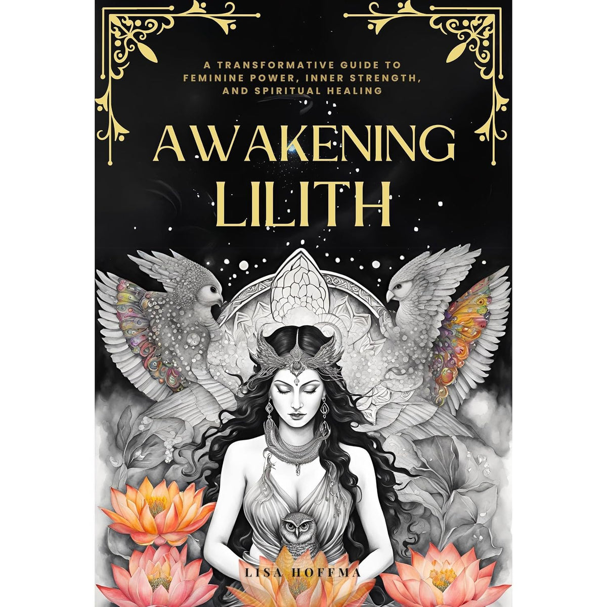 Awakening Lilith: A Transformative Guide to Feminine Power, Inner Strength, and Spiritual Healing