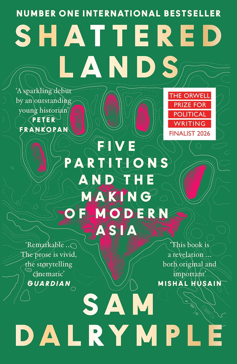Shattered Lands: INTERNATIONALLY BESTSELLING AND PRIZE SHORTLISTED NEW HISTORY OF FIVE PARTITIONS AND THE RESHAPING OF MODERN ASIA