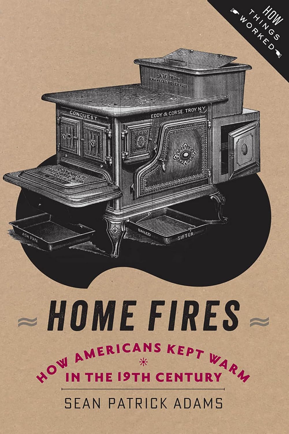 Home Fires: How Americans Kept Warm in the Nineteenth Century (How Things Worked)