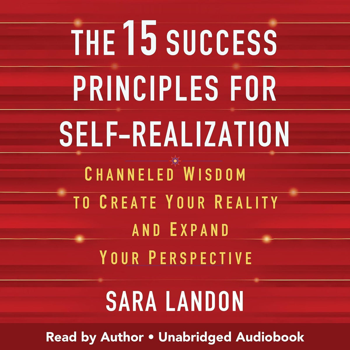 The 15 Success Principles for Self-Realization: Channeled Wisdom to Create Your Reality and Expand Your Perspective