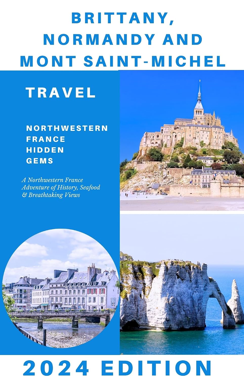 Brittany, Normandy and Mont Saint-Michel Travel Guide 2024: A Northwestern France Adventure of History, Seafood & Breathtaking Views (Explore 2024 like a kocal)