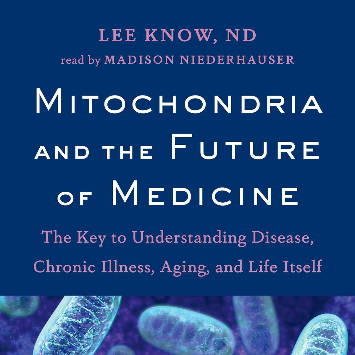 Mitochondria and the Future of Medicine: The Key to Understanding Disease, Chronic Illness, Aging, and Life Itself