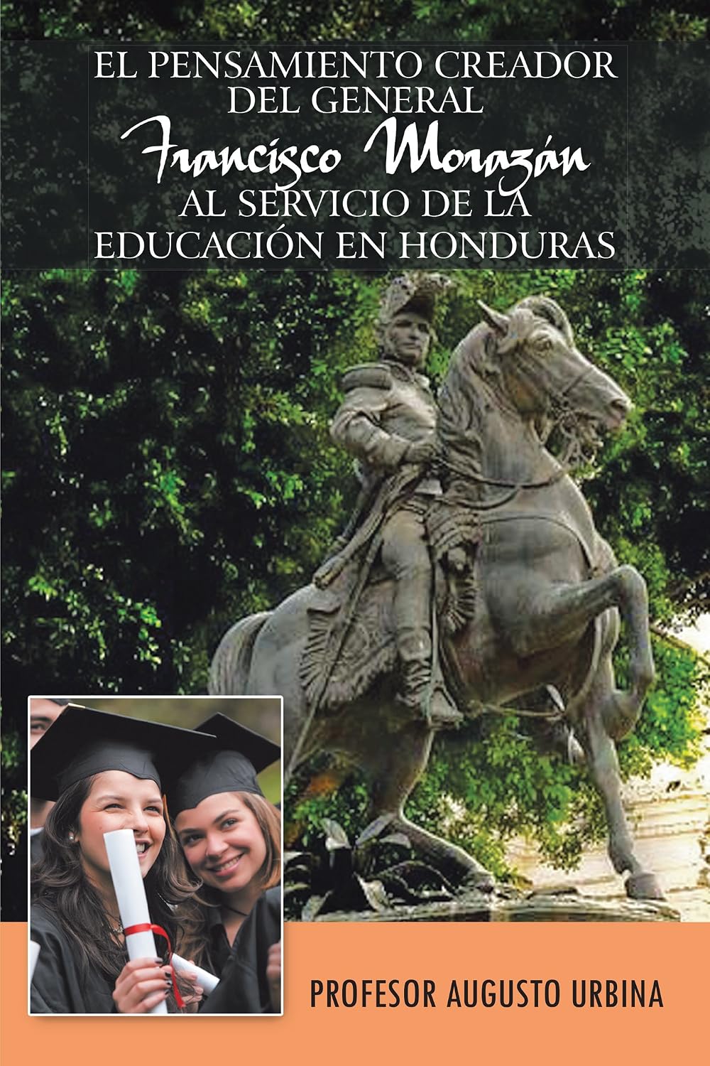 El Pensamiento Creador Del General Francisco Morazan Al Servicio De La Educacion En Honduras (Spanish Edition)