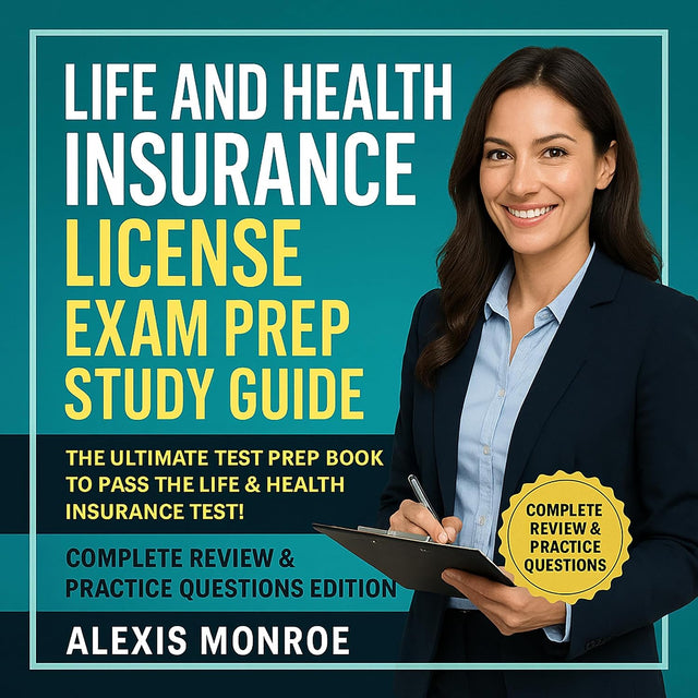 Life and Health Insurance License Exam Prep Study Guide: The Ultimate Test Prep Book to Pass the Life & Health Insurance Test!: Complete Review & Practice Questions Edition
