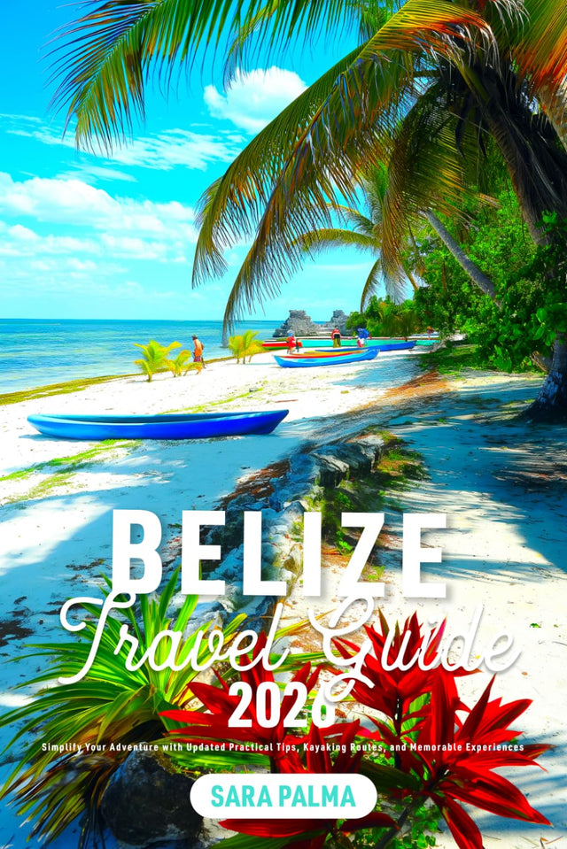 Belize Travel Guide: Simplify Your Adventure with Updated Practical Tips, Kayaking Routes, and Memorable Experiences (2026)