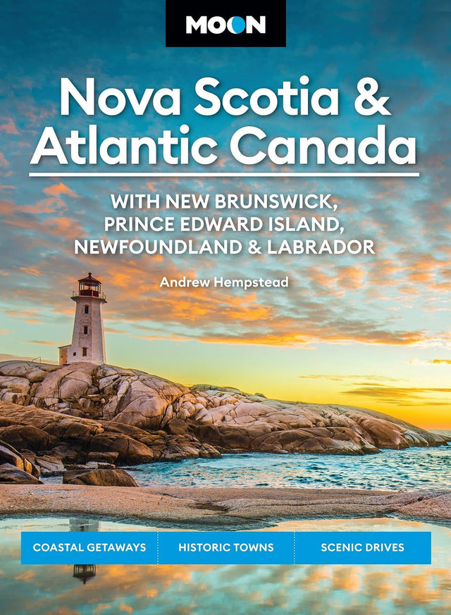 Moon Nova Scotia & Atlantic Canada: With New Brunswick, Prince Edward Island, Newfoundland & Labrador: Coastal Getaways, Historic Towns, Scenic Drives (Moon Canada Travel Guide)
