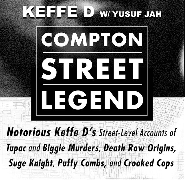 Compton Street Legend: Notorious Keffe D’s Street-Level Accounts of Tupac and Biggie Murders, Death Row Origins, Suge Knight, Puffy Combs, and Crooked Cops