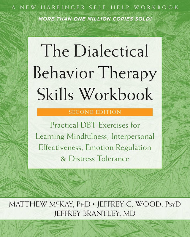 The Dialectical Behavior Therapy Skills Workbook: Practical DBT Exercises for Learning Mindfulness, Interpersonal Effectiveness, Emotion Regulation, and Distress Tolerance