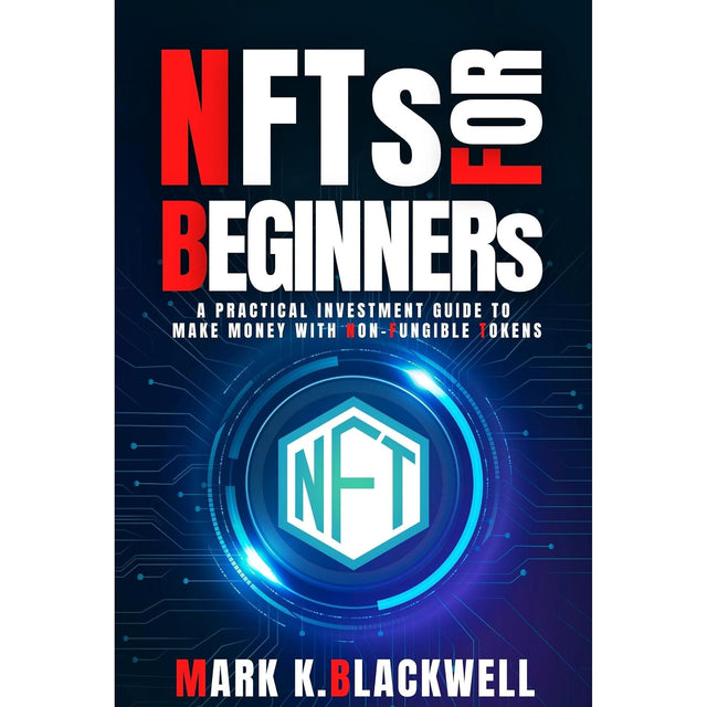 NFTS FOR BEGINNERS: A PRACTICAL INVESTMENT GUIDE TO MAKING MONEY WITH NON-FUNGIBLE TOKENS