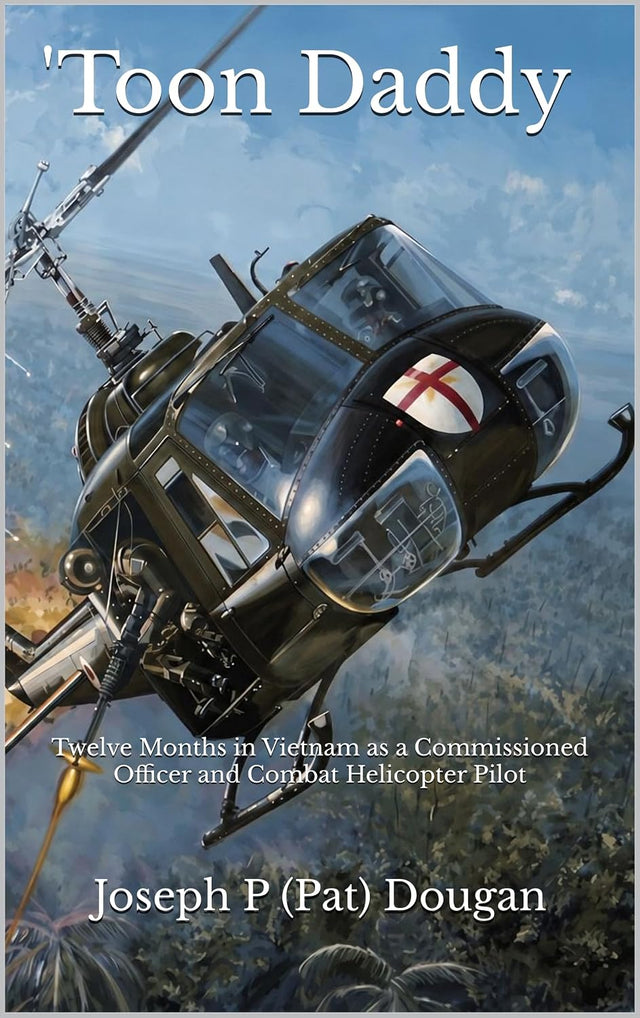 Toon Daddy: Twelve Months in Vietnam as a Commissioned Officer and Combat Helicopter Pilot