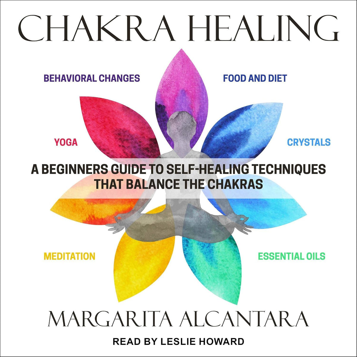 Chakra Healing: A Beginner's Guide to Self-Healing Techniques That Balance the Chakras