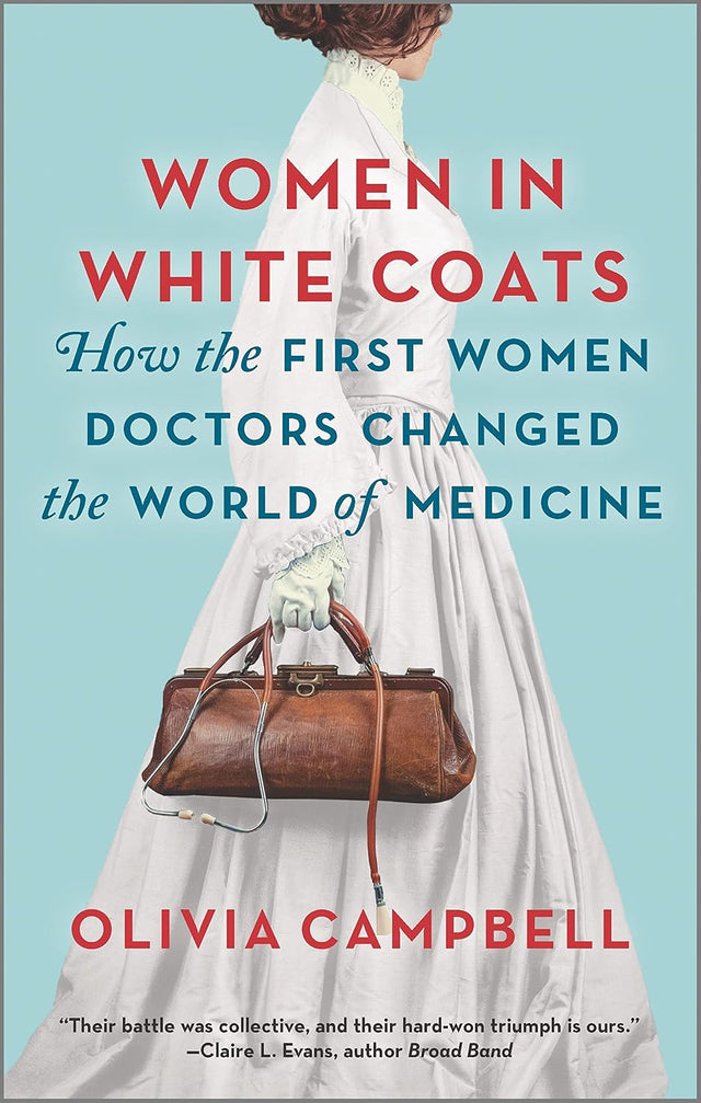 Women in White Coats: How the First Women Doctors Changed the World of Medicine – A NYT Bestseller Historical Biography of Science and Power