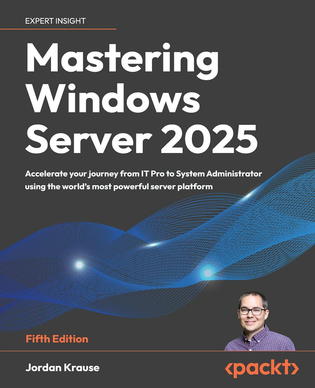 Mastering Windows Server 2025: Accelerate your journey from IT Pro to System Administrator using the world's most powerful server platform