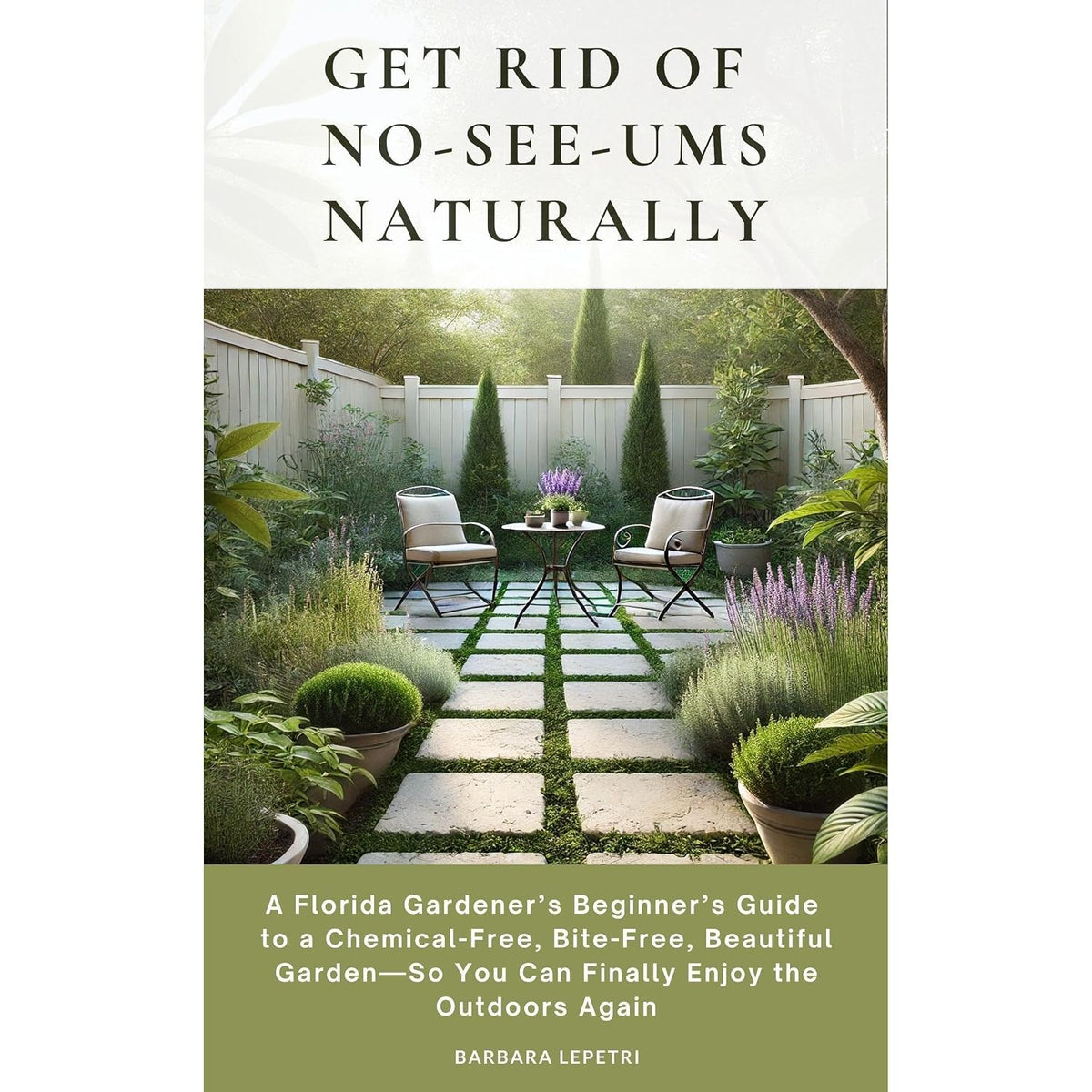 Get Rid of No-See-Ums Naturally: A Florida Beginner’s Guide to a Chemical-Free, Bite-Free, Beautiful Garden—So You Can Finally Enjoy the Outdoors Again