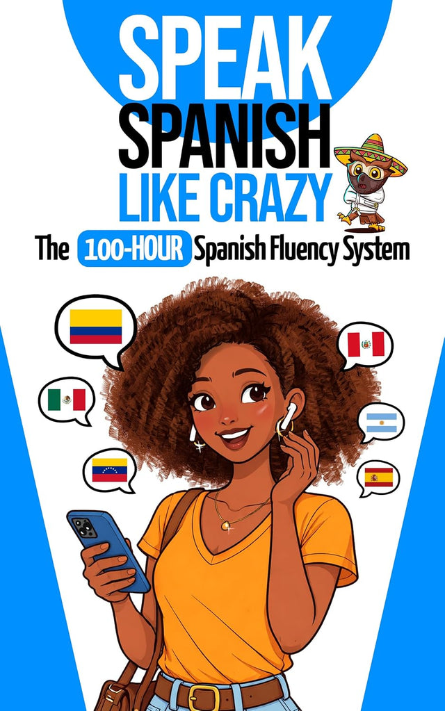 Speak Spanish Like Crazy: The 100-Hour Spanish Fluency System: The Complete Beginner-to-Advanced Learn Spanish Course with Real Conversations, Short Stories, Grammar and Native Latin American Audio