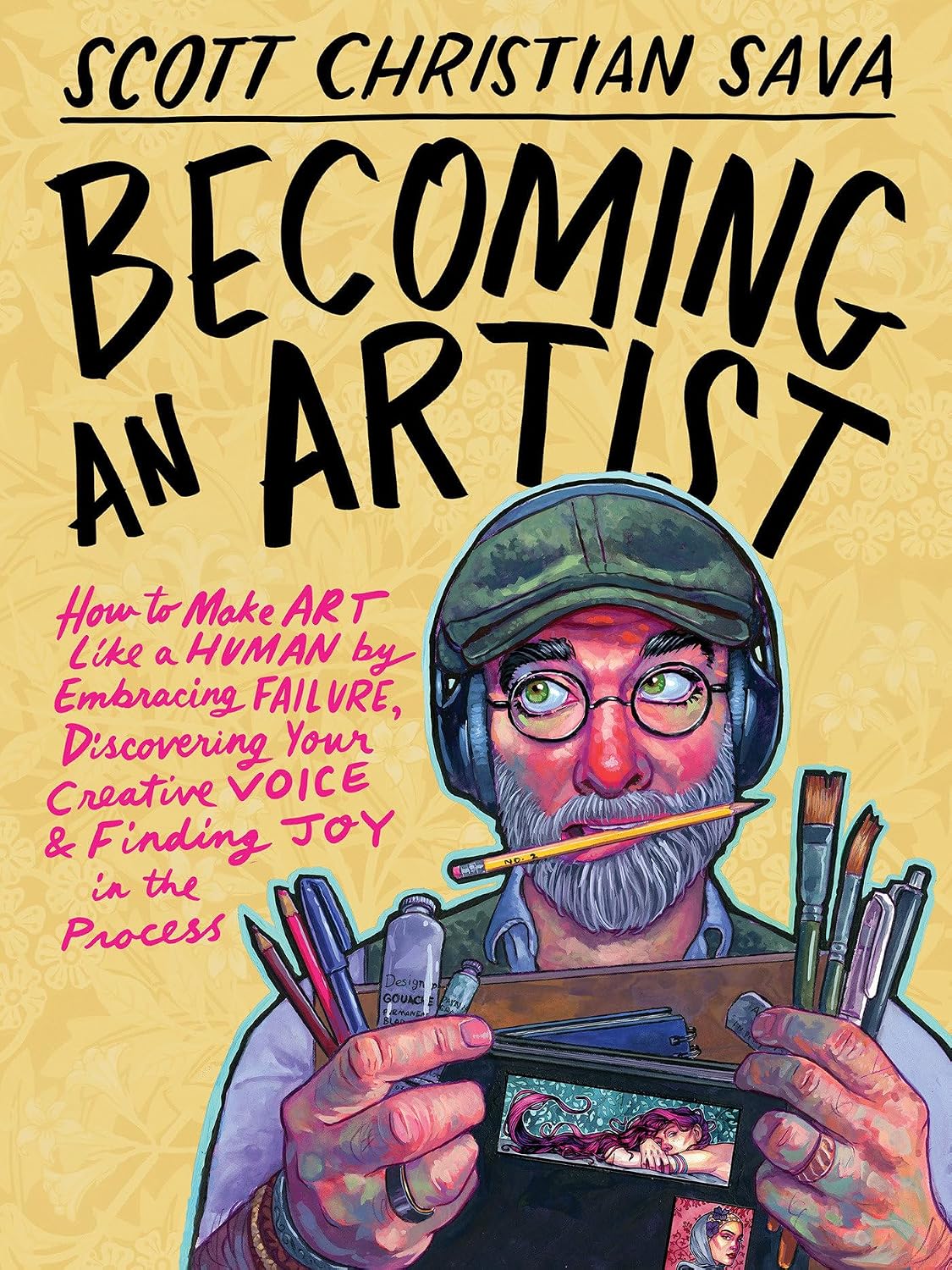 Becoming an Artist: How to Make Art Like a Human by Embracing Failure, Discovering Your Creative Voice & Finding Joy in the Process