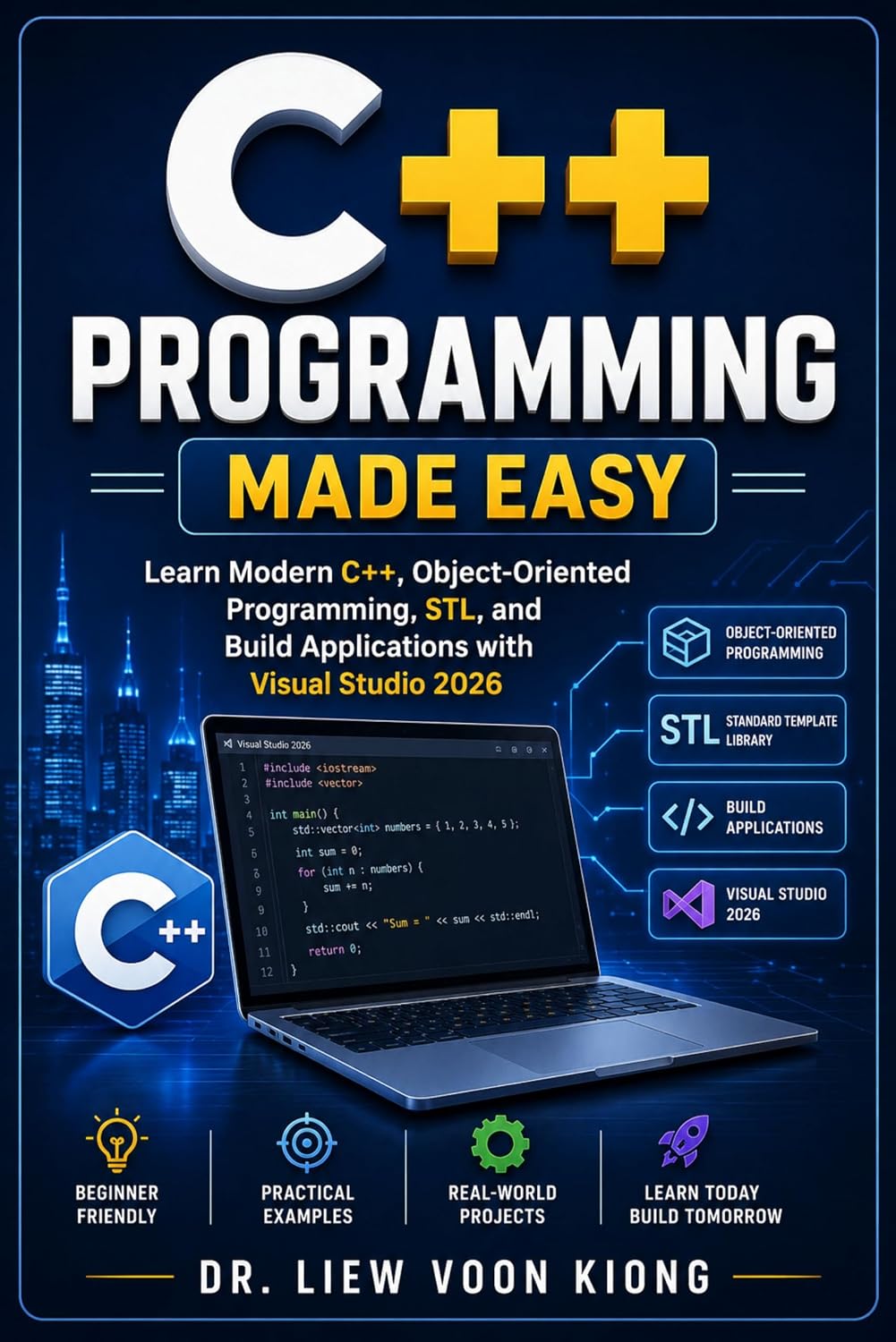 C++ Programming Made Easy : Learn Modern C++, Object-Oriented Programming, STL, and Build Applications with Visual Studio 2026