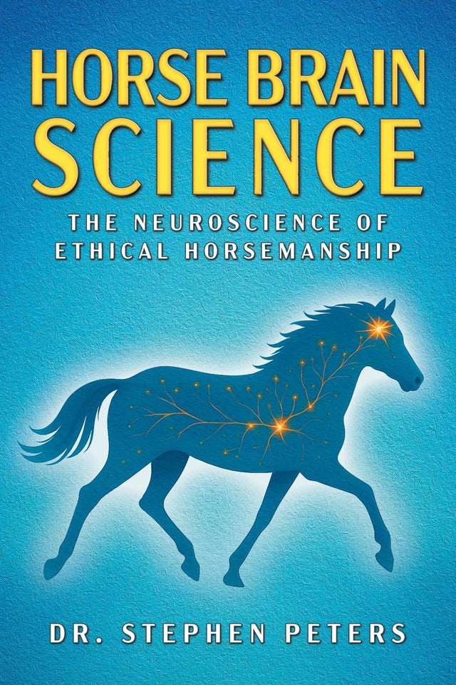Horse Brain Science: The Neuroscience of Ethical Horsemanship