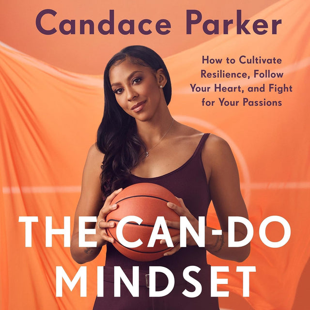 The Can-Do Mindset: How to Cultivate Resilience, Follow Your Heart, and Fight for Your Passions