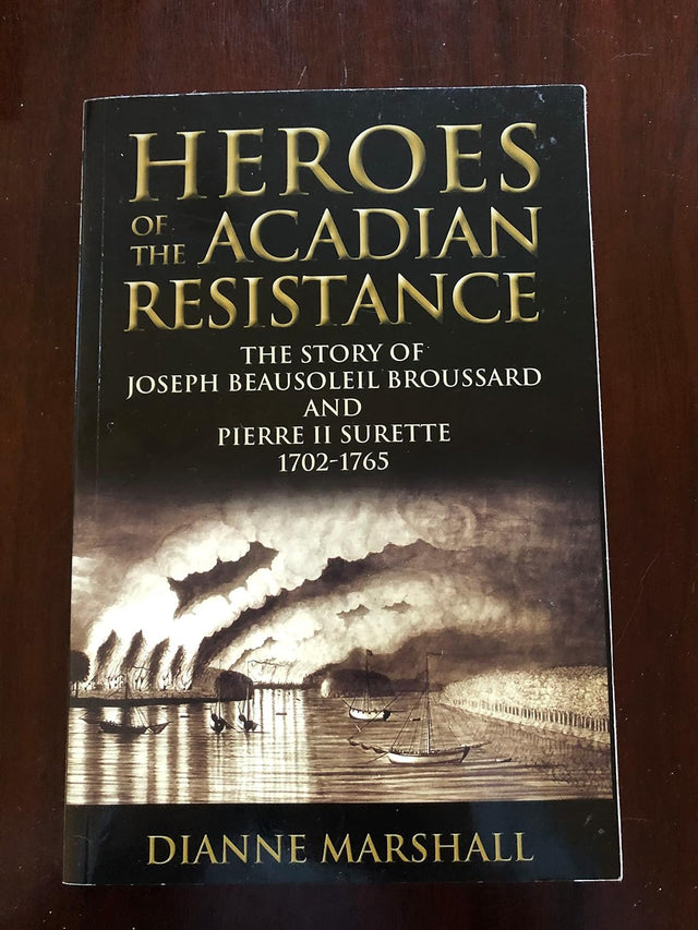 Heroes of the Acadian Resistance: The Story of Joseph Beausoleil Broussard and Pierre II Surette 1702-1765