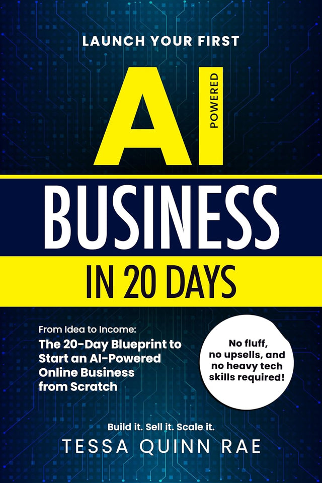 Launch Your First AI Business in 20 Days: From Idea to Income: The 20-Day Blueprint to Start an AI-Powered Online Business from Scratch