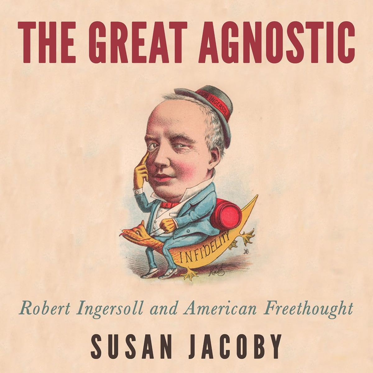The Great Agnostic: Robert Ingersoll and American Freethought
