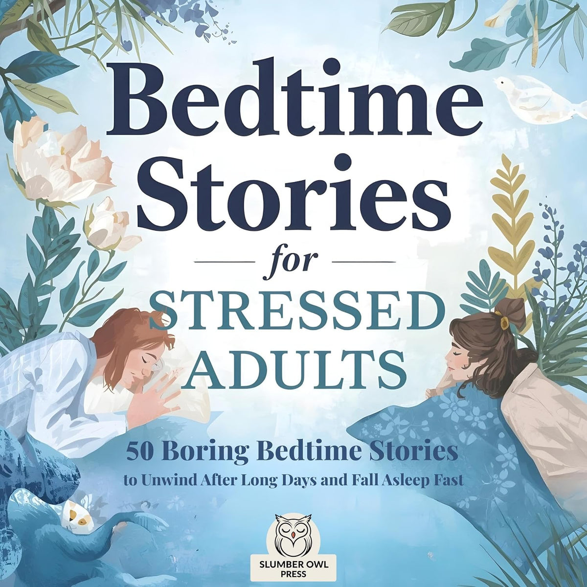 Bedtime Stories for Stressed Adults: 50 Boring Bedtime Stories to Unwind After Long Days and Fall Asleep Fast
