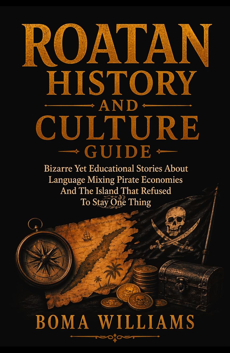 Roatan History And Culture Guide: Bizarre Yet Educational Stories About Language Mixing Pirate Economies And The Island That Refused To Stay One Thing