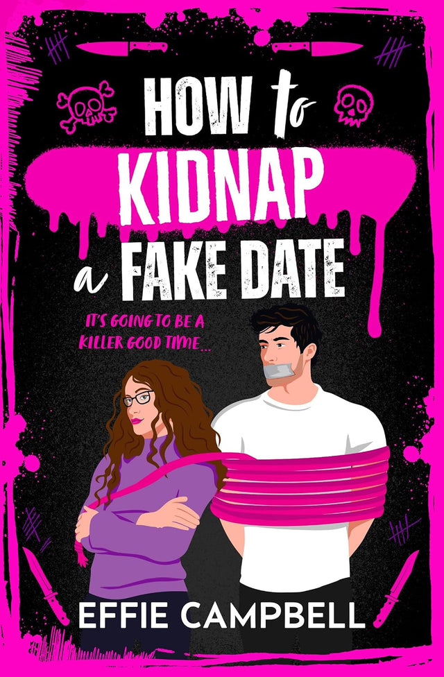 How to Kidnap a Fake Date: A BRAND NEW dark romantic comedy with kidnapping, fake dating, and spicy chemistry from Effie Campbell for 2026 (Killer Kin Book 1)