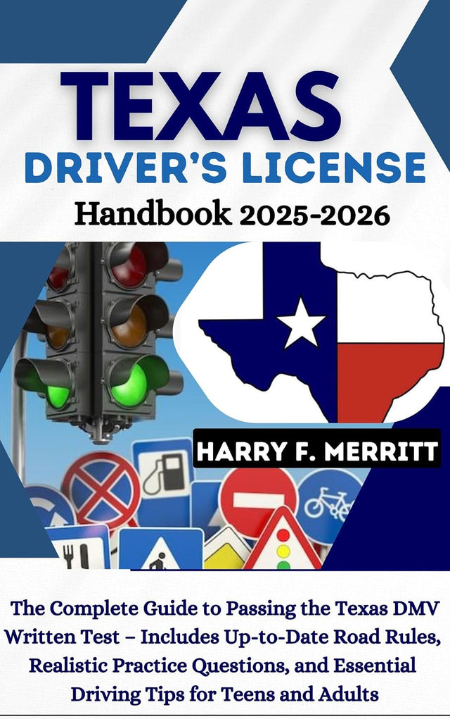 Texas Driver’s License Handbook 2025–2026: The Complete Guide to Passing the Texas DMV Written Test – Includes Up-to-Date Road Rules, Realistic Practice ... Driving Tips for Teens (DMV MASTERY SERIES)