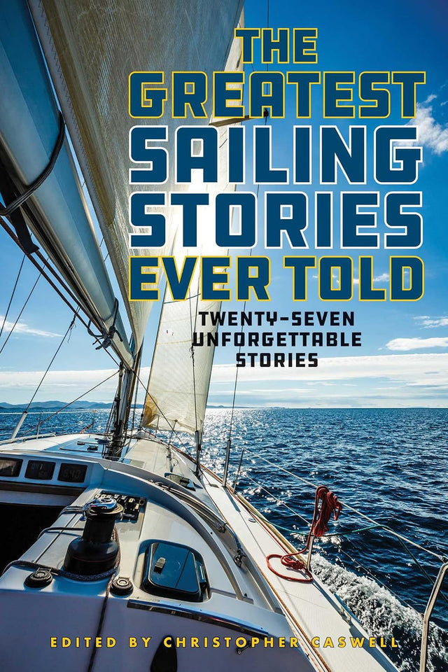 The Greatest Sailing Stories Ever Told: Twenty-Seven Unforgettable Stories