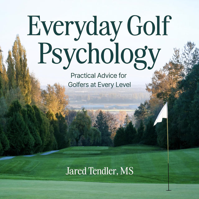 Everyday Golf Psychology: Practical Advice for Golfers at Every Level