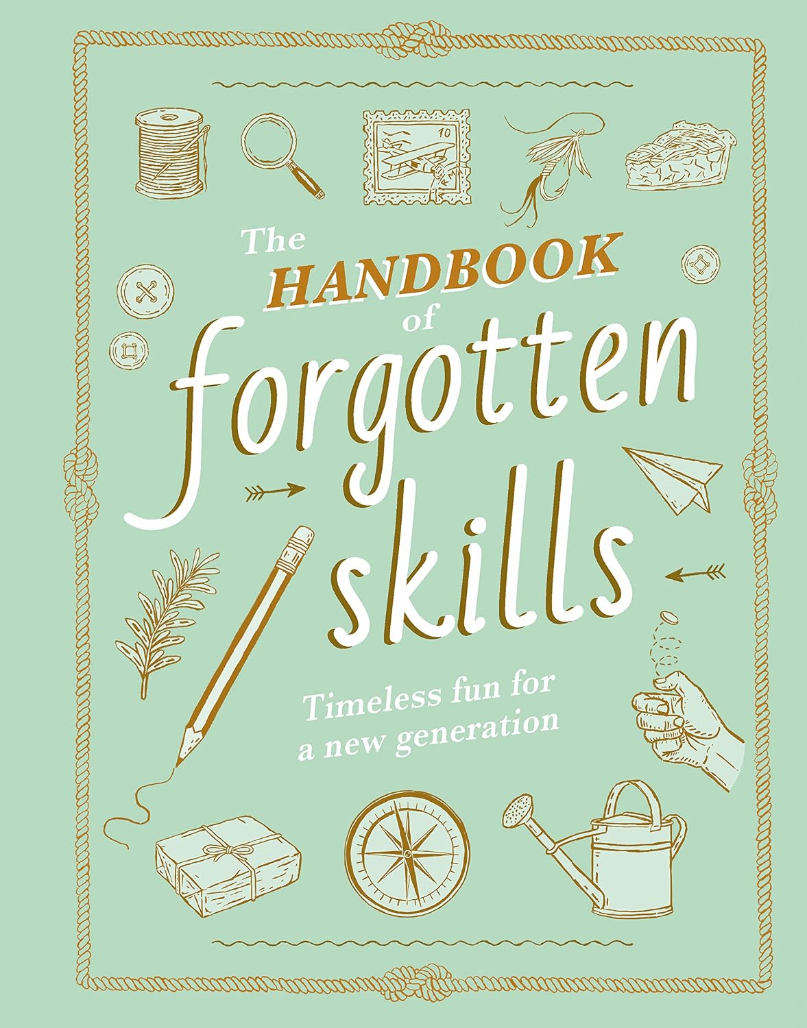 The Handbook of Forgotten Skills: Timeless Fun for a New Generation