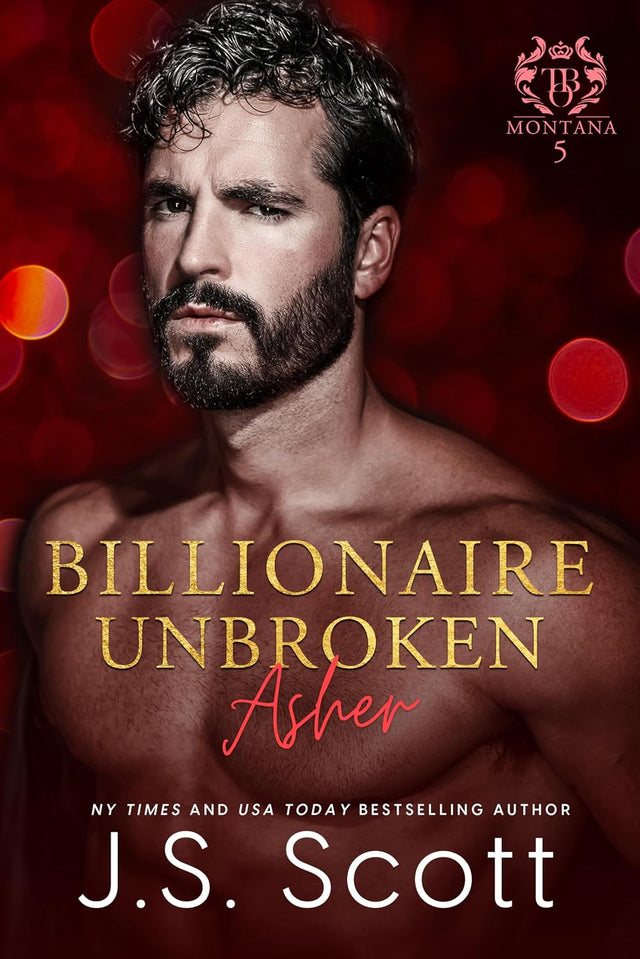 Billionaire Unbroken ~ Asher (Montana Billionaires #5) (The Billionaire's Obsession Book 24)