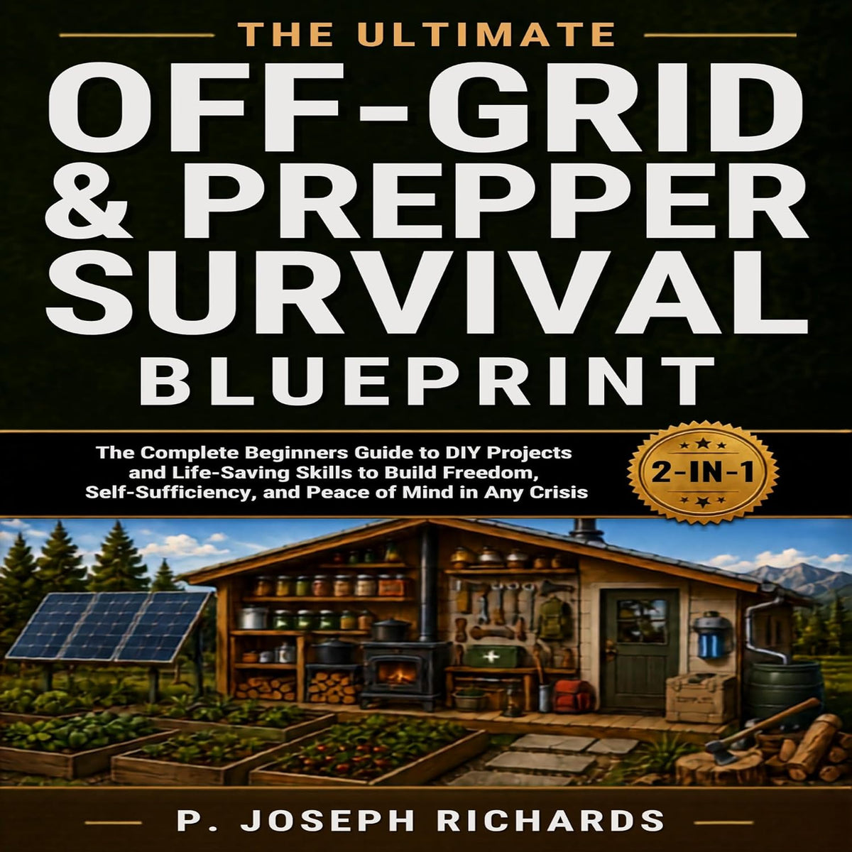 The Ultimate Off-Grid & Prepper Survival Blueprint 2-in-1: The Complete Beginners Guide to DIY Projects and Life-Saving Skills to Build Freedom, Self-Sufficiency, and Peace of Mind in Any Crisis