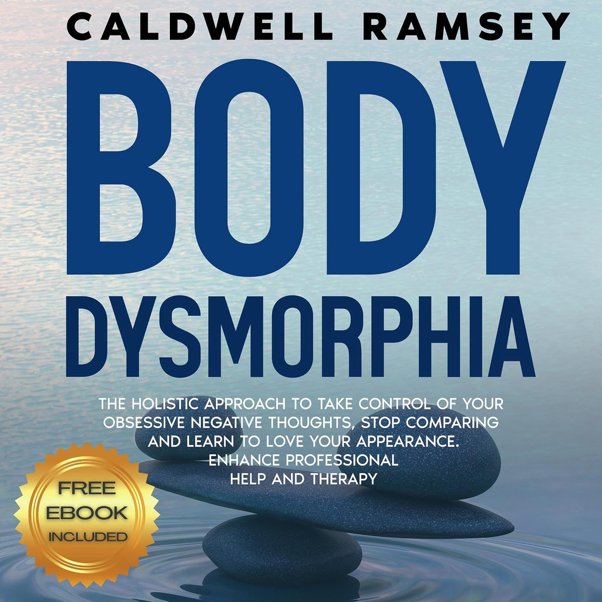Body Dysmorphia: The Holistic Approach to Take Control of Your Obsessive Negative Thoughts, Stop Comparing, and Learn to Love Your Appearance