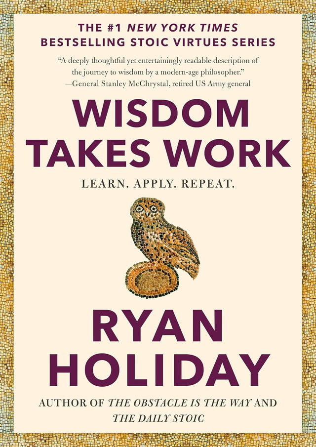 Wisdom Takes Work: Learn. Apply. Repeat. (The Stoic Virtues Series)