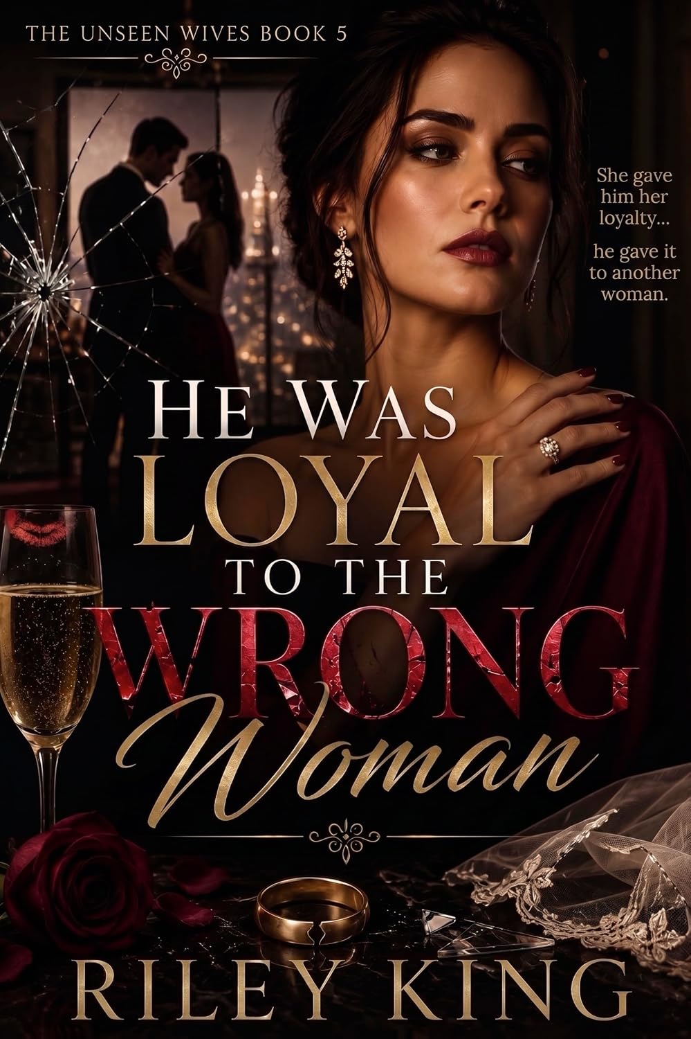He Was Loyal to the Wrong Woman: A Marriage Betrayal and Revenge Romance (The Unseen Wives Book 5)