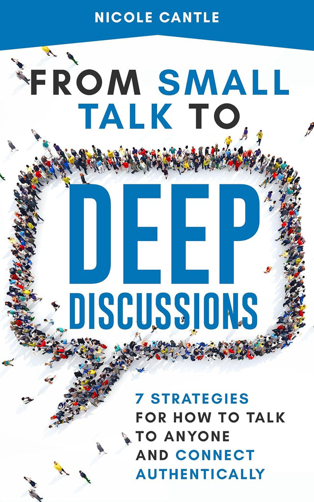 From Small Talk to Deep Discussions: 7 Strategies for How to Talk to Anyone and Connect Authentically