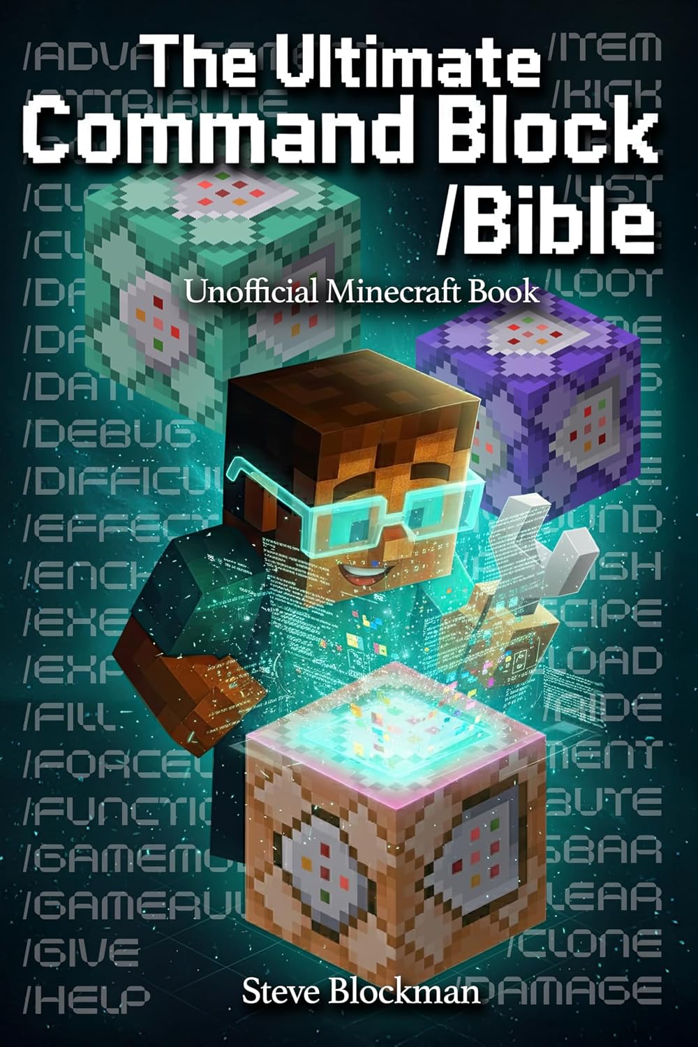 The Ultimate Command Block Bible: The Complete Unofficial Minecraft Guide to Commands, Command Blocks, and Game Control for Builders, Coders, and Creators (The Blockman's Bible Series Book 4)