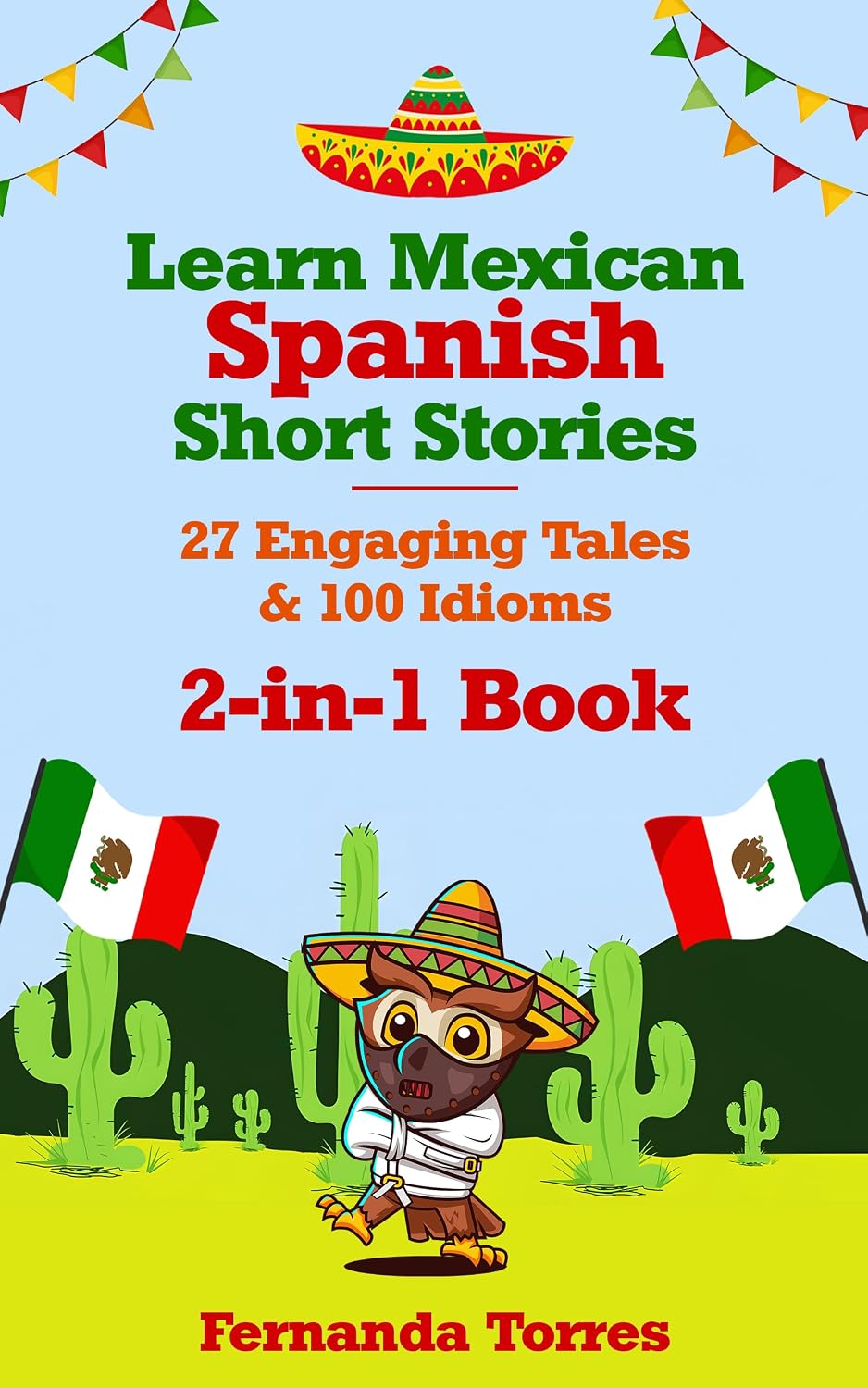 Learn Mexican Spanish Short Stories: 27 Engaging Tales & 100 Idioms: 2-in-1 Book : Adventures & Sayings For Tourists, Expats, Digital Nomads or Anyone ... (Plus Interactive Quizzes) (Spanish Edition)