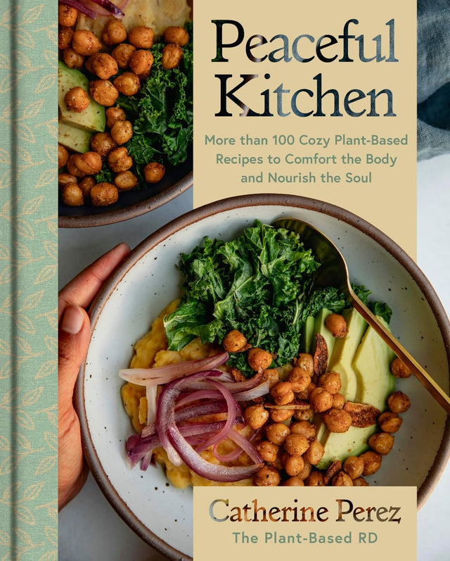 Peaceful Kitchen: More than 100 Cozy Plant-Based Recipes to Comfort the Body and Nourish the Soul ― A NYT Bestselling Vegan Cookbook by @plantbasedrd