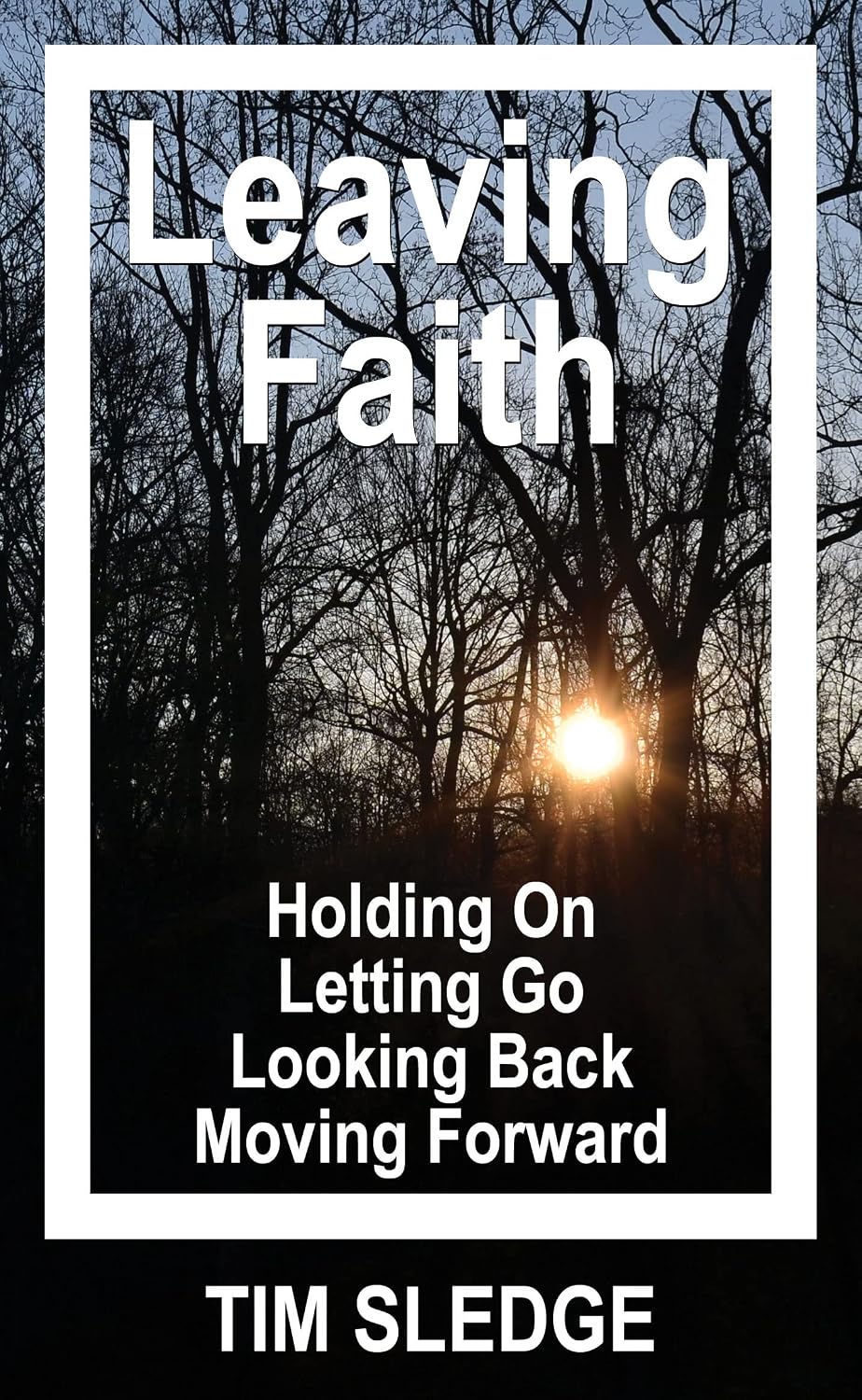 Leaving Faith: Holding On Letting Go Looking Back Moving Forward (Deconversion Survival Guide Book 1)